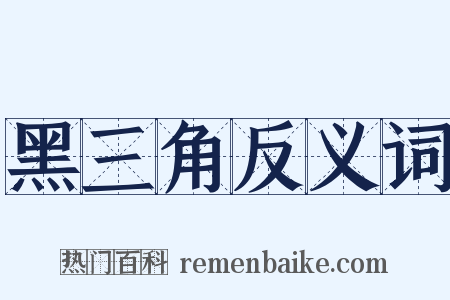 黑三角反义词是什么意思的图片